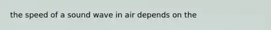 the speed of a sound wave in air depends on the