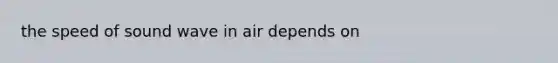 the speed of sound wave in air depends on