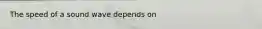 The speed of a sound wave depends on