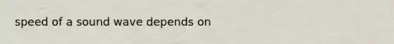 speed of a sound wave depends on