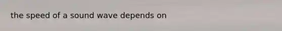 the speed of a sound wave depends on