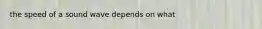 the speed of a sound wave depends on what