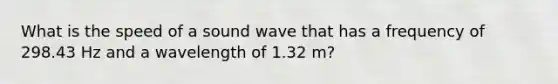 What is the speed of a sound wave that has a frequency of 298.43 Hz and a wavelength of 1.32 m?