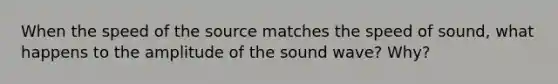 When the speed of the source matches the speed of sound, what happens to the amplitude of the sound wave? Why?