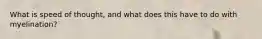 What is speed of thought, and what does this have to do with myelination?