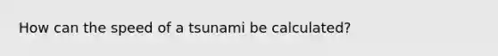 How can the speed of a tsunami be calculated?