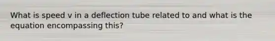 What is speed v in a deflection tube related to and what is the equation encompassing this?