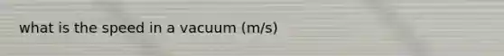 what is the speed in a vacuum (m/s)
