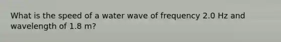 What is the speed of a water wave of frequency 2.0 Hz and wavelength of 1.8 m?