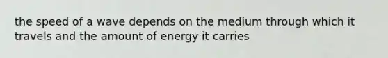 the speed of a wave depends on the medium through which it travels and the amount of energy it carries