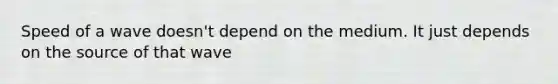 Speed of a wave doesn't depend on the medium. It just depends on the source of that wave