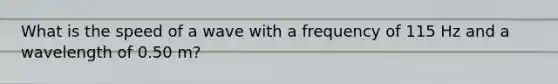 What is the speed of a wave with a frequency of 115 Hz and a wavelength of 0.50 m?