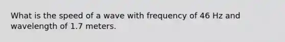 What is the speed of a wave with frequency of 46 Hz and wavelength of 1.7 meters.