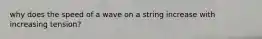 why does the speed of a wave on a string increase with increasing tension?
