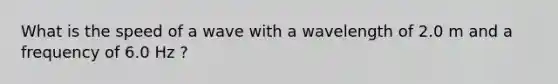 What is the speed of a wave with a wavelength of 2.0 m and a frequency of 6.0 Hz ?