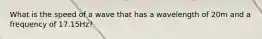 What is the speed of a wave that has a wavelength of 20m and a frequency of 17.15Hz?
