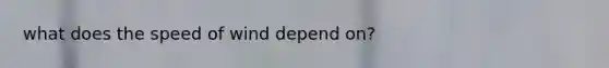 what does the speed of wind depend on?