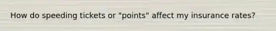 How do speeding tickets or "points" affect my insurance rates?