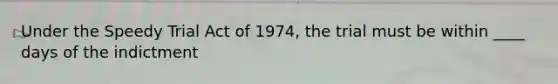 Under the Speedy Trial Act of 1974, the trial must be within ____ days of the indictment