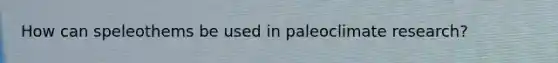 How can speleothems be used in paleoclimate research?