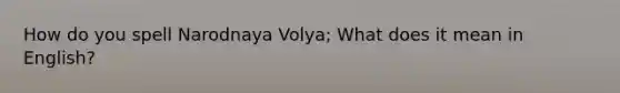 How do you spell Narodnaya Volya; What does it mean in English?