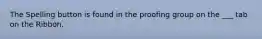 The Spelling button is found in the proofing group on the ___ tab on the Ribbon.