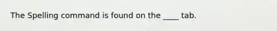 The Spelling command is found on the ____ tab.