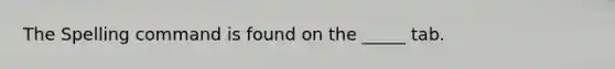The Spelling command is found on the _____ tab.