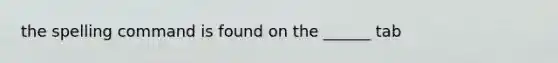 the spelling command is found on the ______ tab