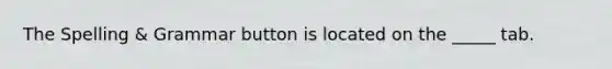 The Spelling & Grammar button is located on the _____ tab.