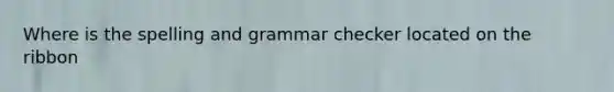 Where is the spelling and grammar checker located on the ribbon