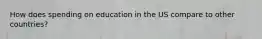 How does spending on education in the US compare to other countries?