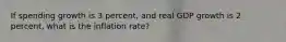 If spending growth is 3 percent, and real GDP growth is 2 percent, what is the inflation rate?