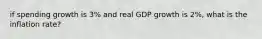 if spending growth is 3% and real GDP growth is 2%, what is the inflation rate?