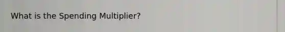 What is the Spending Multiplier?