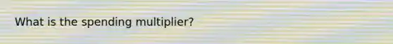 What is the spending multiplier?