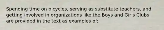 Spending time on bicycles, serving as substitute teachers, and getting involved in organizations like the Boys and Girls Clubs are provided in the text as examples of: