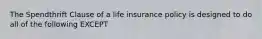 The Spendthrift Clause of a life insurance policy is designed to do all of the following EXCEPT