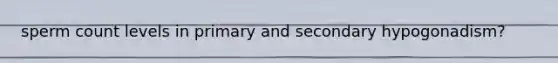 sperm count levels in primary and secondary hypogonadism?