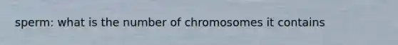 sperm: what is the number of chromosomes it contains