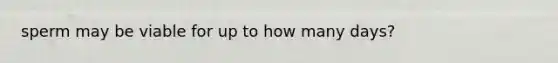 sperm may be viable for up to how many days?