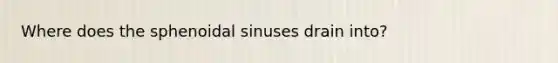 Where does the sphenoidal sinuses drain into?