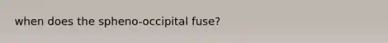 when does the spheno-occipital fuse?