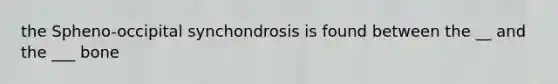 the Spheno-occipital synchondrosis is found between the __ and the ___ bone