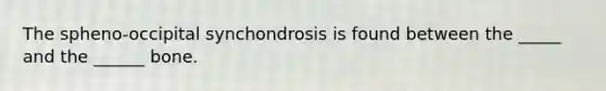 The spheno-occipital synchondrosis is found between the _____ and the ______ bone.