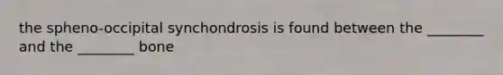 the spheno-occipital synchondrosis is found between the ________ and the ________ bone