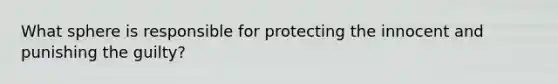 What sphere is responsible for protecting the innocent and punishing the guilty?