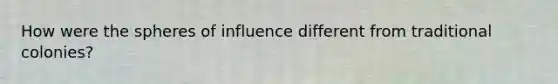 How were the spheres of influence different from traditional colonies?