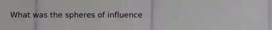 What was the spheres of influence