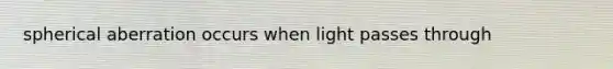 spherical aberration occurs when light passes through